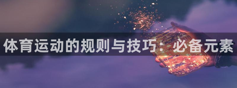 A8体育免费旧版下载大全：体育运动的规则与技巧：必备元素