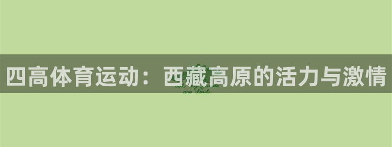a8体育app官网下载：四高体育运动：西藏高原的活力与激情